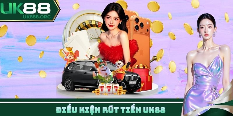 Điều kiện rút tiền UK88